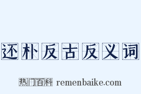 还朴反古反义词是什么意思的图片